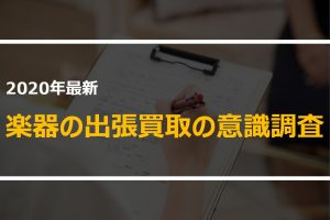 【2020年最新】楽器の出張買取に関する意識調査